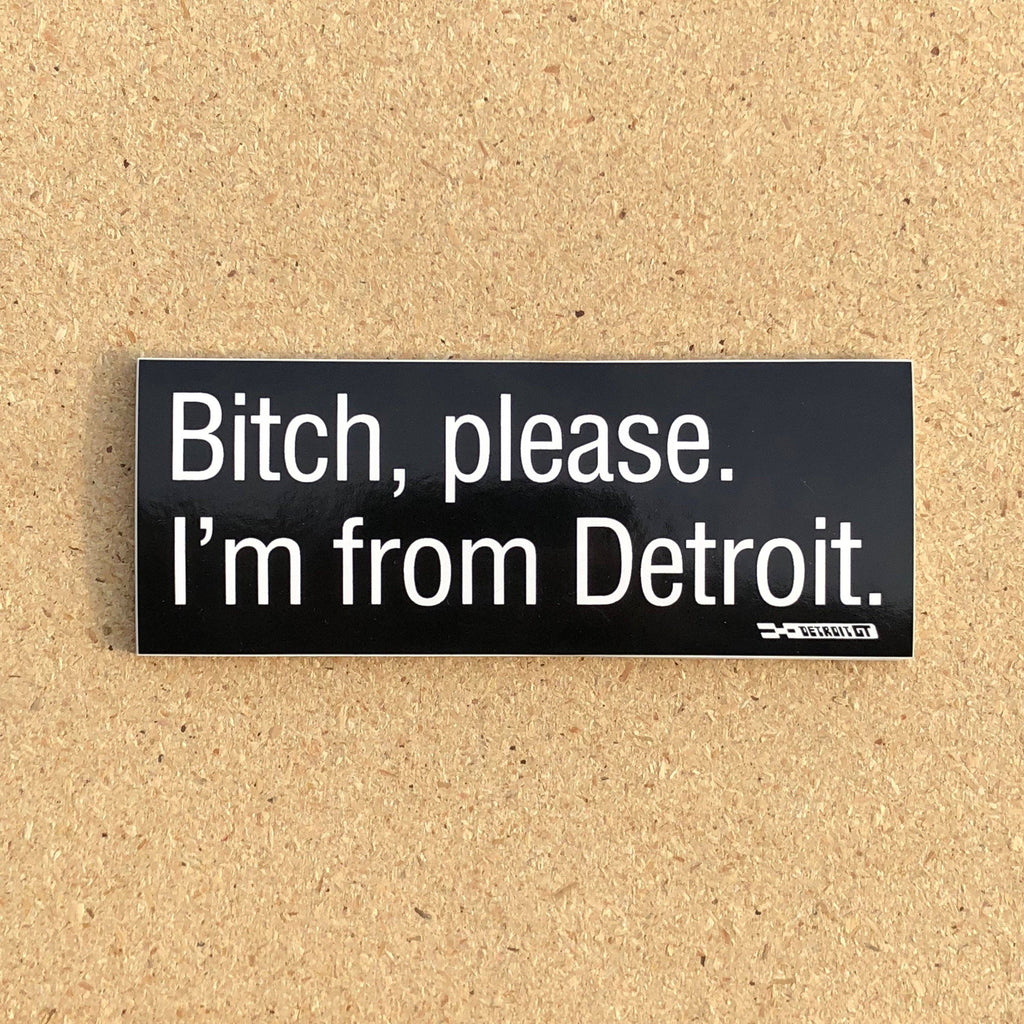Bitch Please. I'm From Detroit - Sticker
